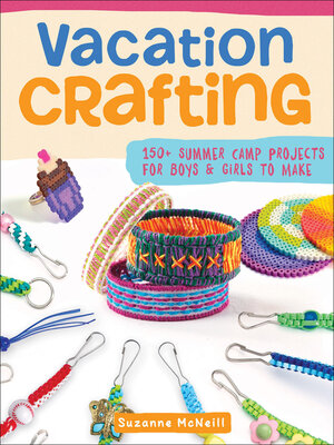 cover image of Vacation Crafting: 150+ Summer Camp Projects for Boys & Girls to Make